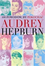 100 powodów aby pokochać Audrey Hepburn - Joanna Benecke