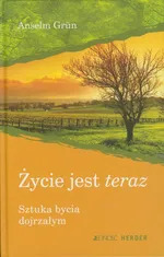 Życie jest teraz Sztuka bycia dojrzałym - Anselm Grun