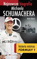 Najnowsza biografia Michaela Schumachera Prawdziwa historia mistrza Formuły 1 - Karin Sturm