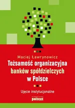 Tożsamość organizacyjna banków spółdzielczych w Polsce - Maciej Ławrynowicz