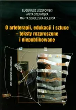O arteterapii edukacji i sztuce - teksty rozproszone i niepublikowane - Eugeniusz Józefowski