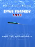 Żywe torpedy - Elżbieta Szumiec-Zielińska