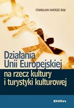 Działania Unii Europejskiej na rzecz kultury i turystyki kulturowej - Bąk Stanisław Andrzej