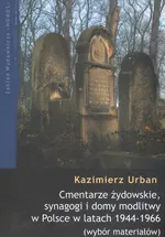 Cmentarze żydowskie, synagogi i domy modlitwy w Polsce w latach 1944-1966 - Kazimierz Urban