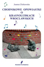 Chodnikowe opowiastki o krasnoludkach wrocławskich - Joanna Chirkowska