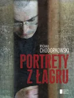 Portrety z Łagru - Michaił Chodorkowski