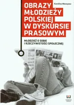 Obrazy młodzieży polskiej w dyskursie prasowym - Outlet - Karolina Messyasz