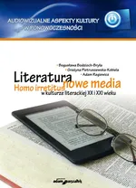 Literatura - nowe media. Homo irretitus w kulturze literackiej XX i XXI wieku - Bogusława Bodzich-Bryła