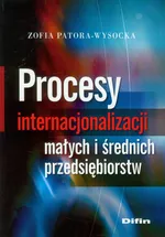 Procesy internacjonalizacji małych i średnich przedsiębiorstw - Zofia Patora-Wysocka