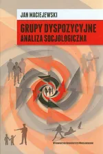 Grupy dyspozycyjne Analiza socjologiczna - Jan Maciejewski