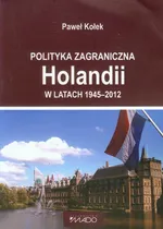 Polityka zagraniczna Holandii w latach 1945-2012 - Paweł Kołek