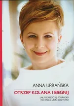 Otrzep kolana i biegnij Jak podnieść się po upadku i iść dalej mimo wszystko - Outlet - Anna Urbańska