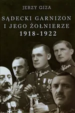 Sądecki garnizon i jego żołnierze 1918-1922 - Outlet - Jerzy Giza