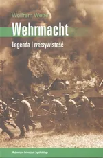 Wermacht Legenda i rzeczywistość - Wolfram Wette