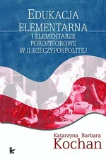 Edukacja elementarna i elementarze porozbiorowe w II Rzeczypospolitej - Kochan Katarzyna Barbara
