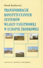 Transformacje konstytucyjnych systemów władzy państwowej w Europie Środkowej - Outlet - Marek Bankowicz