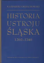 Historia ustroju Śląska 1202 -1740 - Outlet - Kazimierz Orzechowski