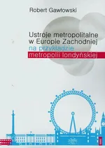 Ustroje metropolitalne w Europie Zachodniej na przykładzie metropolii londyńskiej - Robert Gawłowski