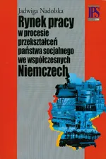 Rynek pracy w procesie przekształceń państwa socjalnego we współczesnych Niemczech - Jadwiga Nadolska