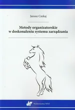 Metody organizatorskie w doskonaleniu systemu zarządzania - Janusz Czekaj