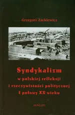 Syndykalizm w polskiej refleksji i rzeczywistości politycznej I połowy XX wieku - Outlet - Grzegorz Zackiewicz