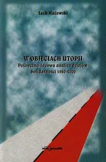 W objęciach utopii Polityczno-ideowa analiza dziejów Solidarności 1980-2000 - Lech Mażewski