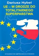 UE w drodze do totalitarnego superpaństwa - Outlet - Dariusz Hybel