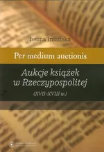Per medium auctionis Aukcje książek w Rzeczypospolitej - Iwona Imańska