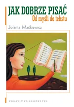 Jak dobrze pisać Od myśli do tekstu - Outlet - Jolanta Maćkiewicz