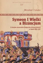 Symeon I Wielki a Bizancjum - Outlet - Leszka Mirosław J.