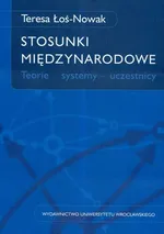 Stosunki międzynarodoweTeorie systemy uczestnicy - Outlet - Teresa Łoś-Nowak