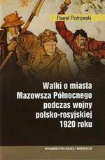 Walki o miasta Mazowsza Północnego podczas wojny polsko-rosyjskiej 1920 roku - Outlet - Paweł Piotrowski