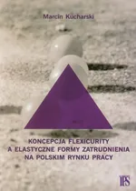 Koncepcja flexicurity a elastyczne formy zatrudnienia na polskim rynku pracy - Marcin Kucharski