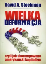 Wielka deformacja czyli jak skorumpowano amerykański kapitalizm - Stockman David A.