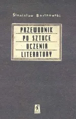 Przewodnik po sztuce uczenia literatury - Stanisław Bortnowski