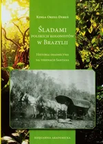 Śladami polskich kolonistów w Brazylii - Kinga Orzeł-Dereń