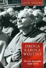 Droga Karola Wojtyły Tom 1 Na tron Apostołów 1920-1978 - Outlet - Jacek Moskwa