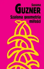 Szalona geometria miłości - Susana Guzner