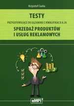 Testy przygotowujące do egzaminu z kwalifikacji A.26 Sprzedaż produktów i usług reklamowych - Krzysztof Ciurka