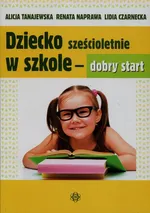 Dziecko sześcioletnie w szkole dobry start - Lidia Czarnecka