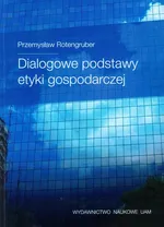 Dialogowe podstawy etyki gospodarczej - Przemysław Rotengruber