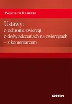 Ustawy: o ochronie zwierząt, o doświadczeniach na zwierzętach - z komentarzem - Outlet - Wojciech Radecki