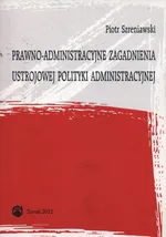 Prawno-administracyjne zagadnienia ustrojowej polityki administracyjnej - Piotr Szreniawski