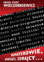 Bohaterowie, renegaci, zdrajcy… - Outlet - Wieczorkiewicz Paweł Piotr