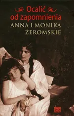 Ocalić od zapomnienia Anna i Monika Żeromskie - Outlet - Jerzy Snopek