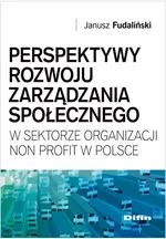 Perspektywy rozwoju zarządzania społecznego w sektorze organizacji non profit w Polsce - Janusz Fudaliński