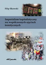 Imperializm kapitalistyczny we współczesnych ujęciach teoretycznych - Filip Ilkowski