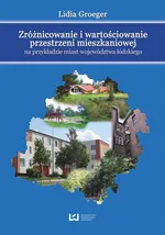 Zróżnicowanie i wartościowanie przestrzeni mieszkaniowej na przykładzie miast województwa łódzkiego - Lidia Groeger