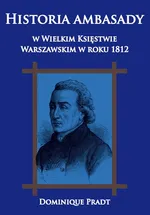 Historia ambasady w Wielkim Księstwie Warszawskim w roku 1812 - Pradt Dominique