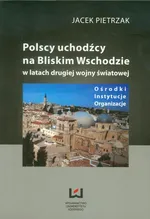 Polscy uchodźcy na Bliskim Wschodzie w latach drugiej wojny światowej - Outlet - Jacek Pietrzak